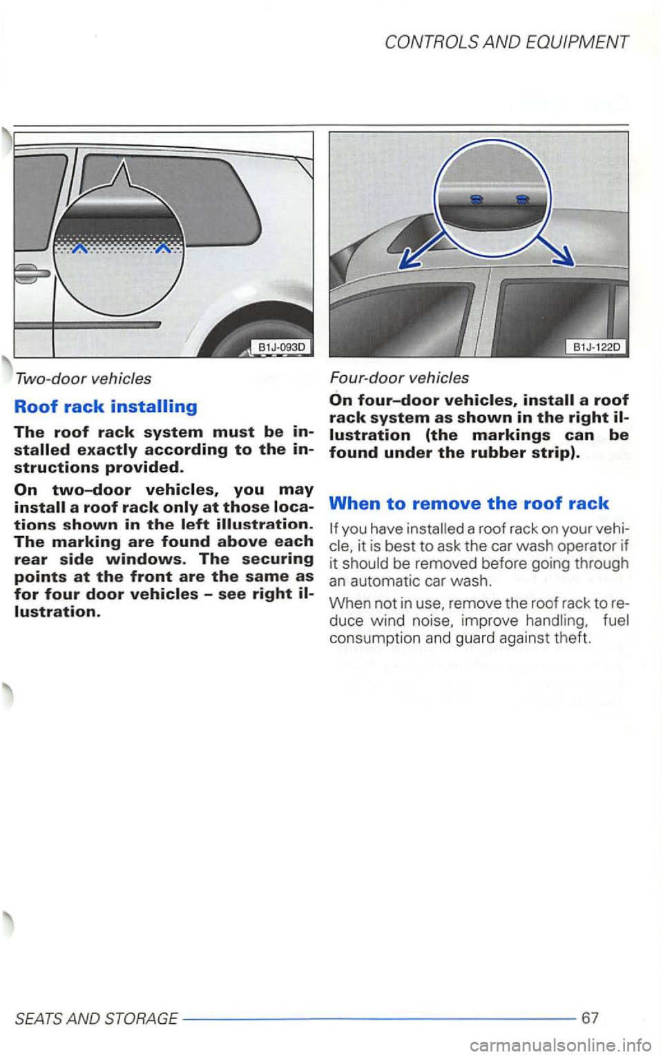 VOLKSWAGEN GOLF 1998  Owners Manual Two-door  ve hic les 
Roof rack installing 
The roof rack system must be in­
The marking are found above each rear side windows. The securing 
points at the front are the same as 
for four door 
F ou