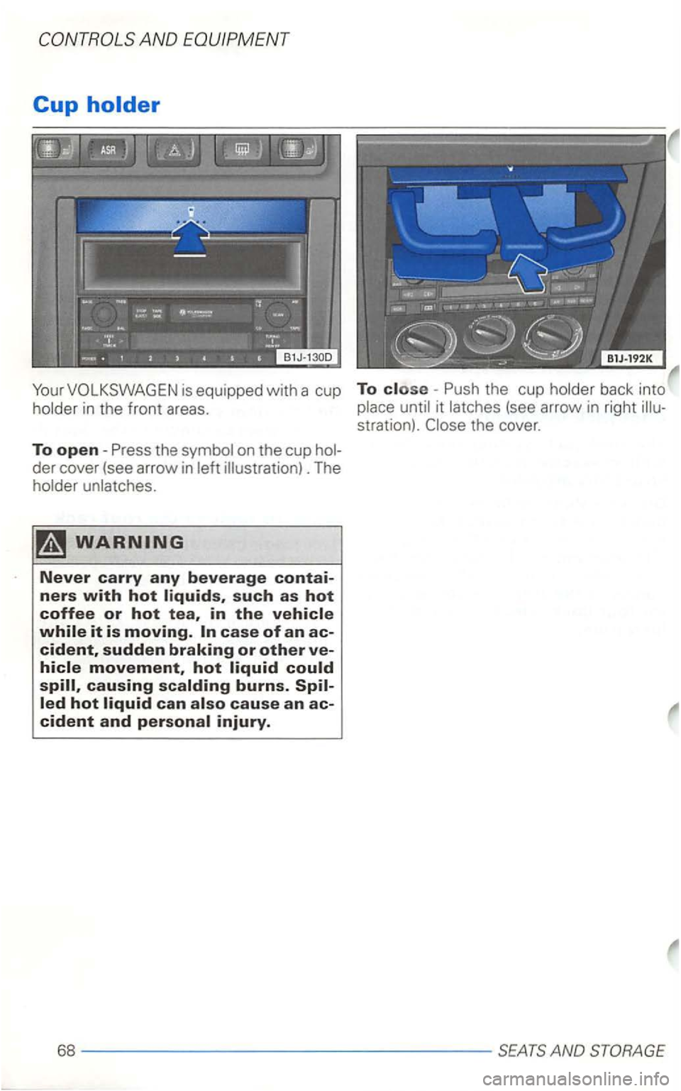 VOLKSWAGEN GOLF 1998  Owners Manual AND 
Cup 
Your 
Never carry any beverage contai­ners with hot liquids, such as hot coffee or hot tea, in the vehicle 
while it is moving. case of an ac­cident, sudden braking or other ve­hicle move