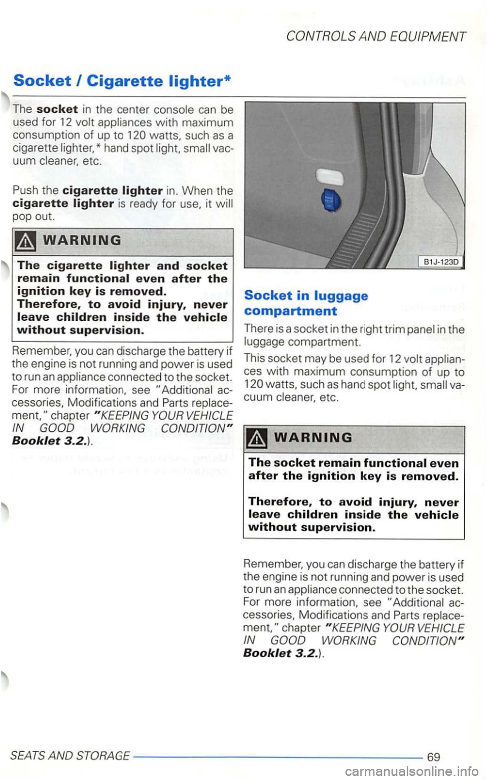 VOLKSWAGEN GOLF 1998  Owners Manual wat1s, such as a 
cigaret1e hand  spot 
uum etc. 
Push  the 
cigarette in. When the cigarette is ready  for it pop out. 
The cigarette 
connected to the socket. 
For  more  information,  see 
cessorie