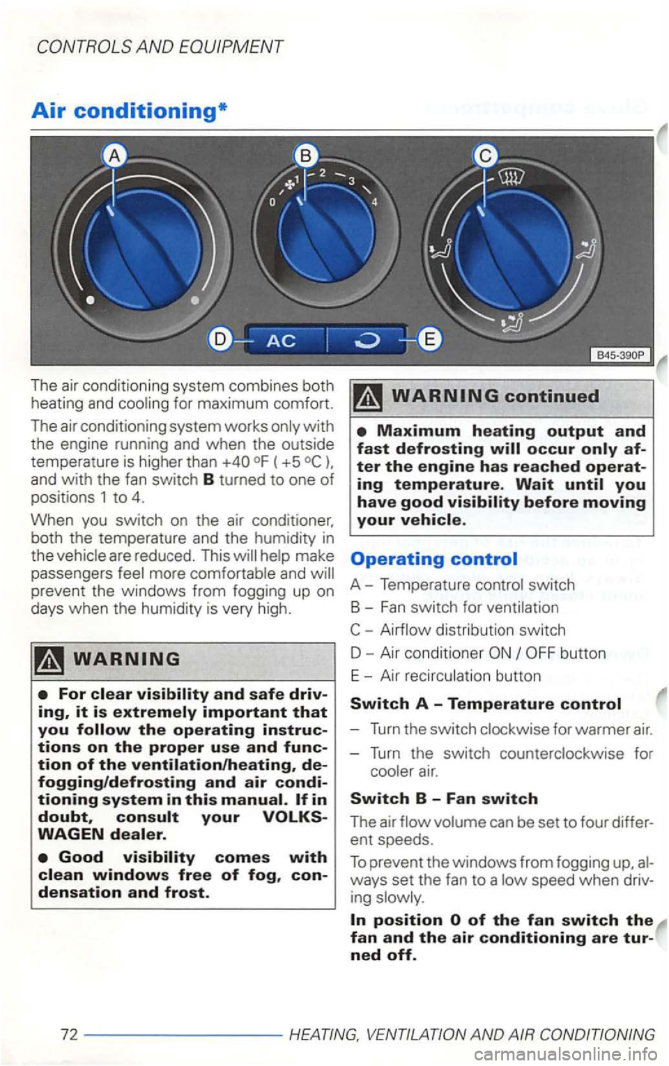 VOLKSWAGEN GOLF 1998  Owners Manual ( +5 
Operating control 
A-Temperature control switch 
B -
Fan switch  for ventilation 
-Airflow  distribution  switch 
-Turn the switch  clockwise  for warmer air. 
-Turn the  switch  counterclockwis