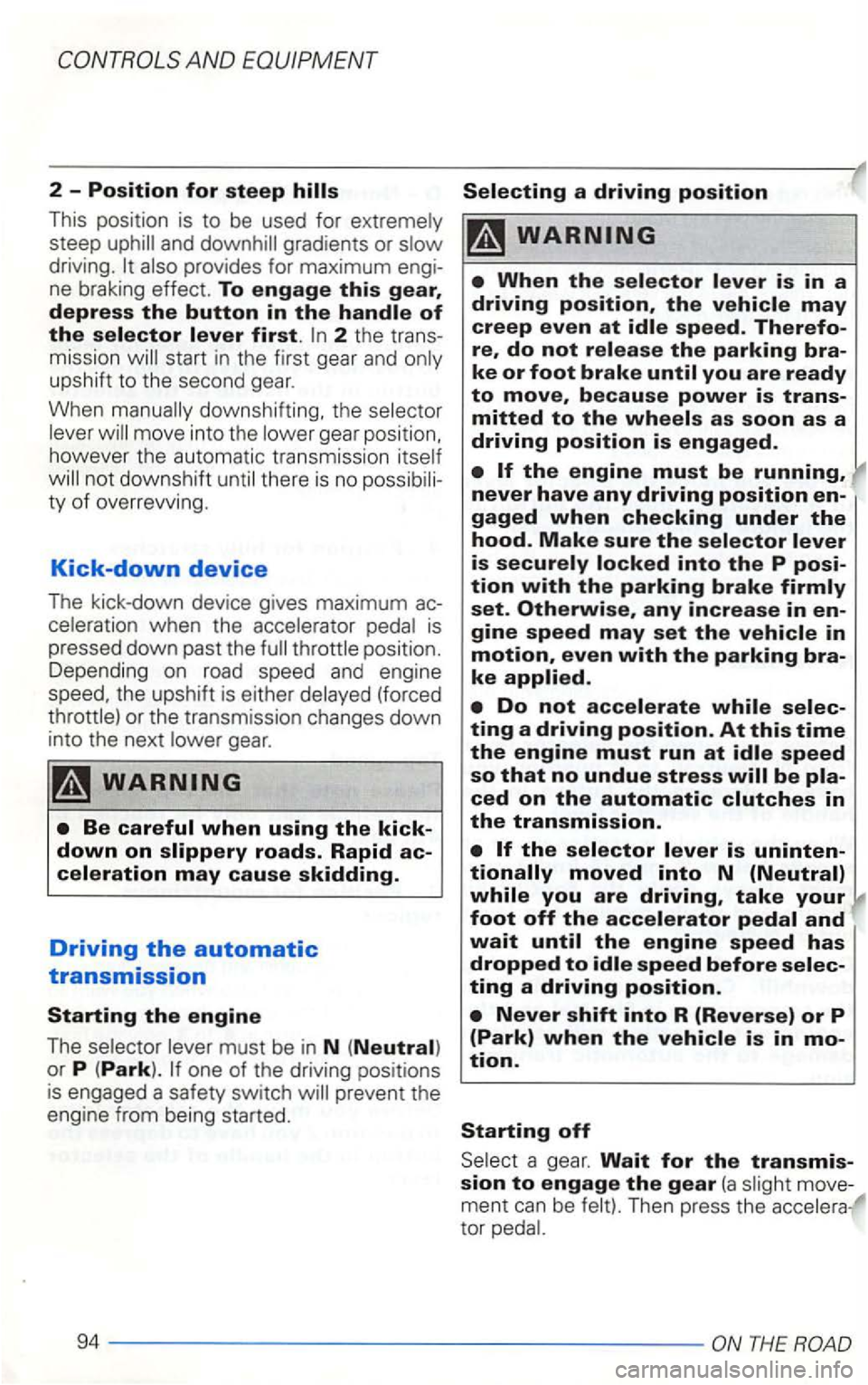 VOLKSWAGEN GOLF 1998 Owners Manual AN D
2 -Position for steep
This position is to be used for extremely
steep uphill and downhill gradie.nts or
driving. also provides for engi
ne braking effect. To engage
2 th e trans VOLKSWAGEN GOLF 1998 Owners Manual AN D
2 -Position for steep
This position is to be used for extremely
steep uphill and downhill gradie.nts or
driving. also provides for engi
ne braking effect. To engage
2 th e trans