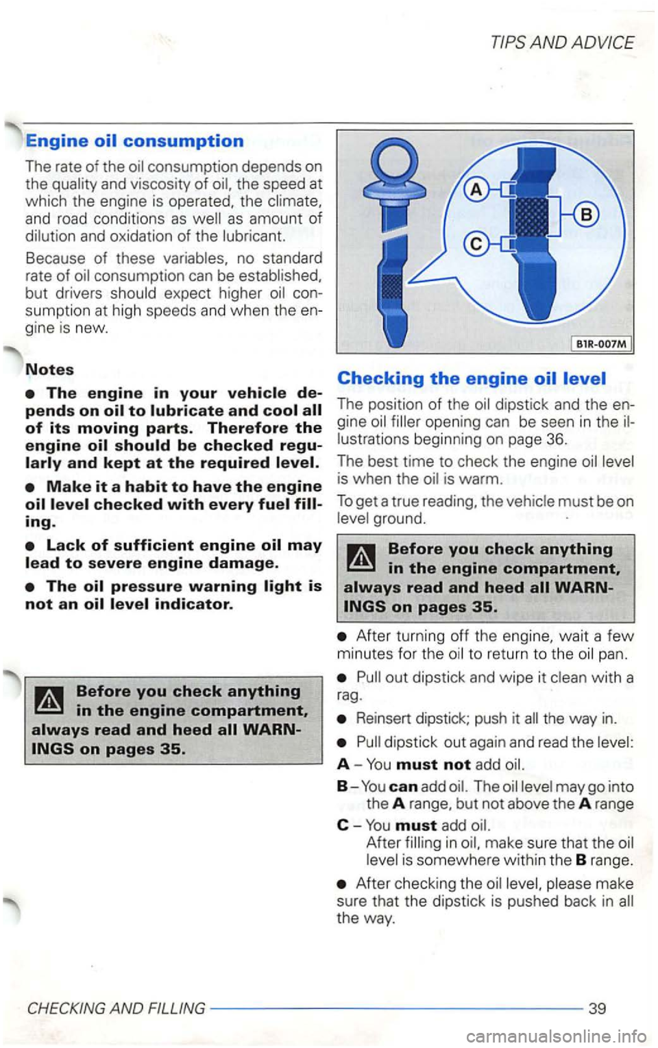 VOLKSWAGEN GOLF 1998  Owners Manual Engine 
and oxidation of the 
gine  is new. 
Notes 
AND  ADVICE 
Checking the engine 
The position of the 
is when the 
After turn ing  off  the pan. 
Reinsert  dipstick; push it the way in. 
A -You m