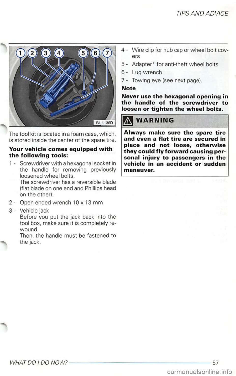 VOLKSWAGEN GOLF 1998  Owners Manual The 
for removing 
jack 
B efore  you put the  jack  back  into the 
woun d. 
4 Wire 
Adapter*  for anti-theft 
T owing  eye (see  next  page). 
Note 
Never use the 
I  