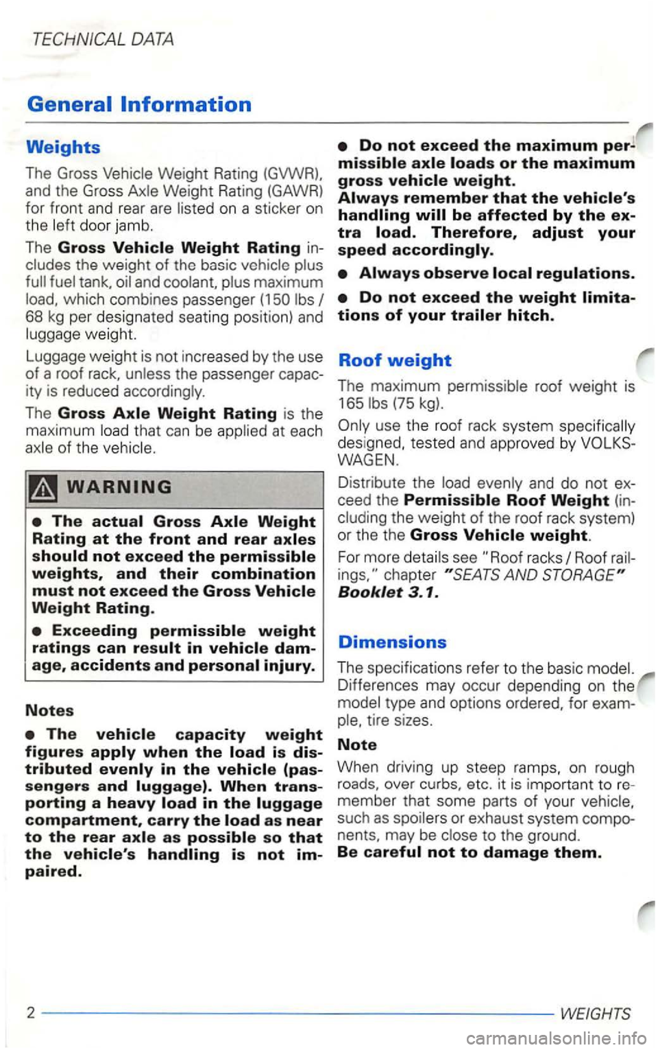 VOLKSWAGEN GOLF 1998  Owners Manual the weight  of the  basic 
68 kg per  designated seating  position)  an d weight. 
(75 kg). The Gross Axle Weight Rating is  the 
maximum 
des igned,  tested  and approv ed by 
The actual Gross Axle W