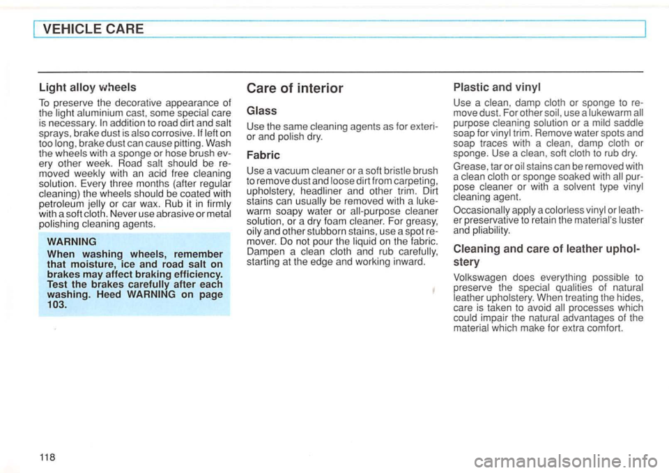 VOLKSWAGEN GOLF 1996 Owners Manual To preserve the decorative appearance of
the light aluminium cast, some special care
is necessary.
addition to road dirt and on
too b rake dust can cause pitting. Wash
the wheels w VOLKSWAGEN GOLF 1996 Owners Manual To preserve the decorative appearance of
the light aluminium cast, some special care
is necessary.
addition to road dirt and on
too b rake dust can cause pitting. Wash
the wheels w