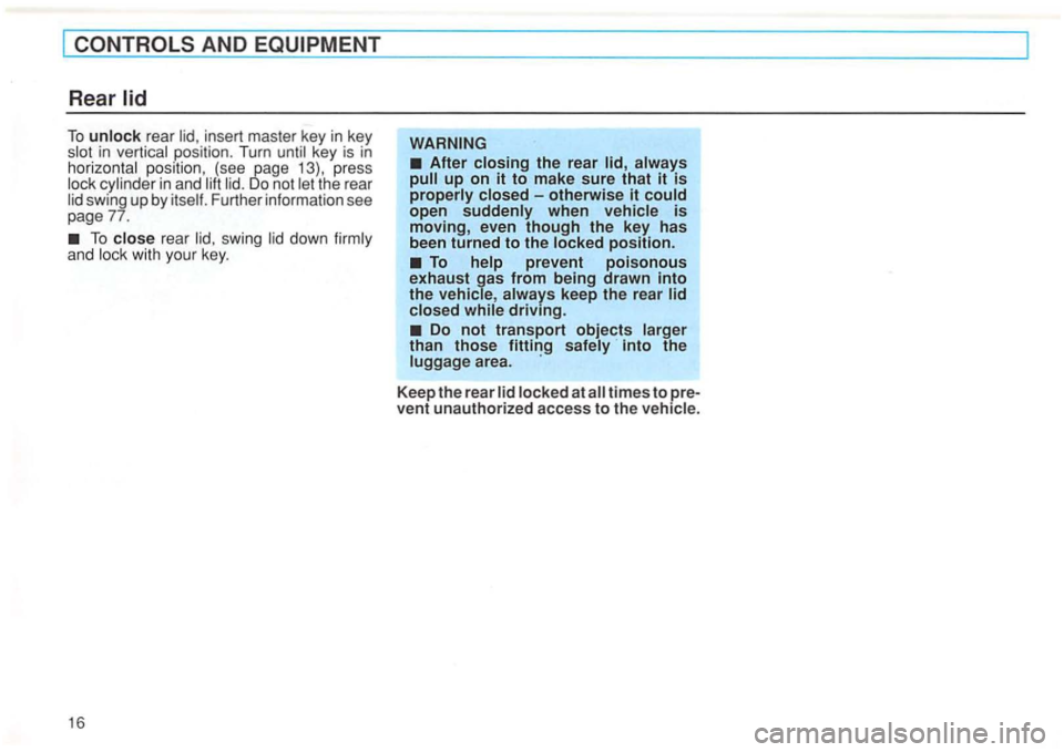 VOLKSWAGEN GOLF 1996  Owners Manual AND 
To unlock rear insert master  key in key in position.  Turn until key is in horizonta l position , (see page  13),  press the  rear 
swing with  your key. 
16 
Do not transport objects  larger 
t