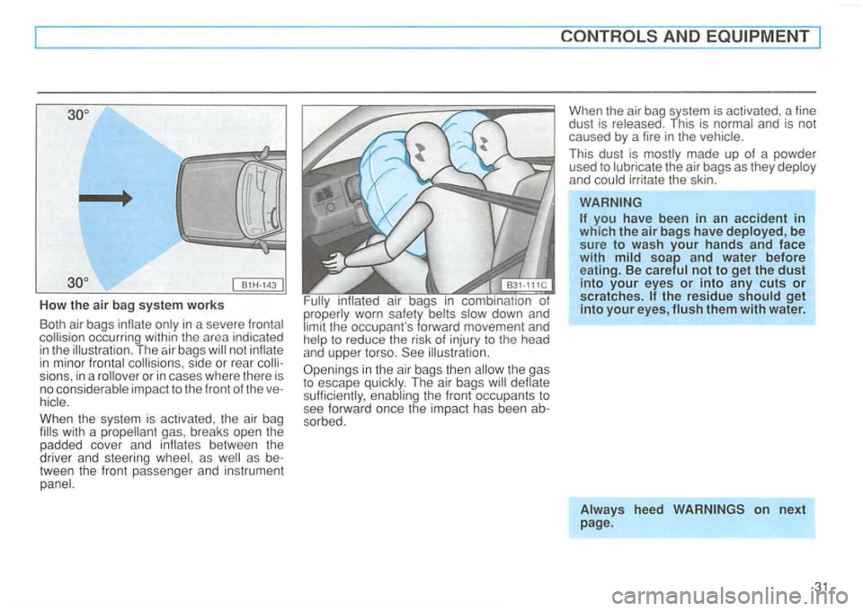 VOLKSWAGEN GOLF 1996  Owners Manual How the air bag syste m works 
Both  air bags in a severe occurring  within  the  area  indicated 
in  th e The bag s not in m ino r collis ions , side  or rear s ions , in  a or in  cases  where  the