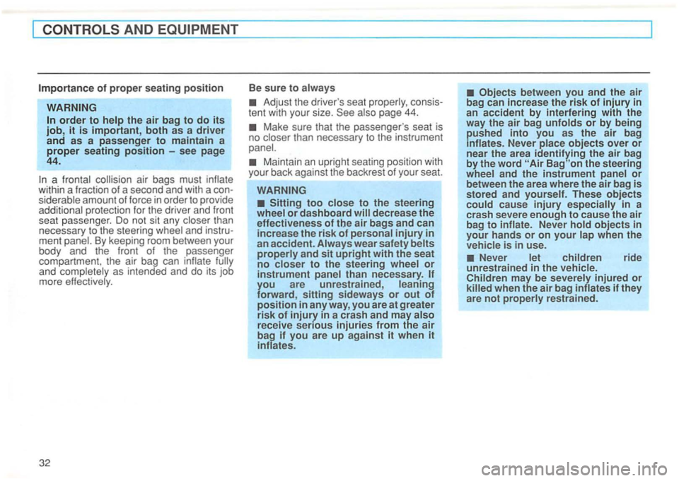 VOLKSWAGEN GOLF 1996  Owners Manual AND 
the air bag to do its job, it is important, both as a driver and as a passenger to maintain  a proper seating position -see  page 44. 
a frontal 
siderable  amount of force in order to provide 
a