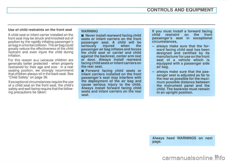 VOLKSWAGEN GOLF 1996  Owners Manual Use of child  restraints  on  the front se at 
A 
child seat  or infant  carrier on the front seat may be struck  and  knocked  ou t of position by the  rapidly 
when  properly 
restrained  for their 