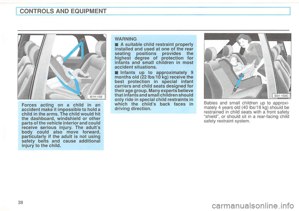 VOLKSWAGEN GOLF 1996  Owners Manual to a 
receive serious injury.  The move  forward , 
injury to the 
38 
A restraint 
in most accident  situa tions. 
restraints in which  the back faces in driving direction. 
Babies  and be rest raine