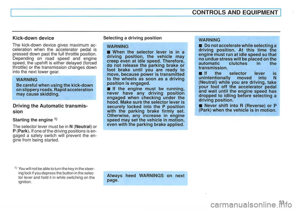 VOLKSWAGEN GOLF 1996  Owners Manual Kick-down device 
The kick-down  device  gives  maximum 
on road speed  and engine 
s peed,  the upshi ft is  either  delayed  (forced 
t h ro t
tle) or  the  transmission change s down 1nto the next 