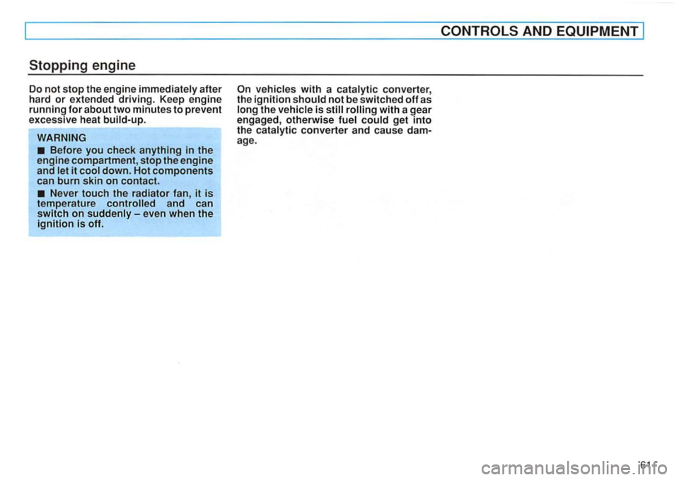 VOLKSWAGEN GOLF 1996  Owners Manual after 
hard or extended driving.  Keep  engine 
running for about  two minutes to prevent 
excessive  heat 
and can 
switch on 
converter , 
the ignition not be  switched off as with  a gear 
engaged 
