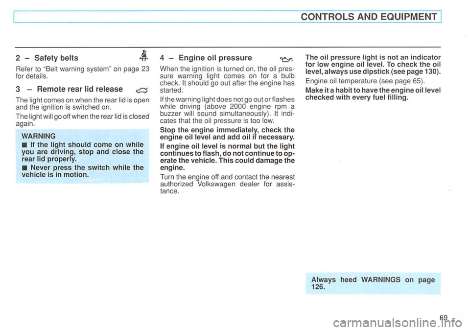 VOLKSWAGEN GOLF 1996  Owners Manual 2 -belts 
Refer to warning 
3  -Remote  rear lid release 
The is open 
and  the ignition is switched on. 
The 
go  off  when  the rear  lid is again. 
the ligh t sh ou ld  come on while you are drivin