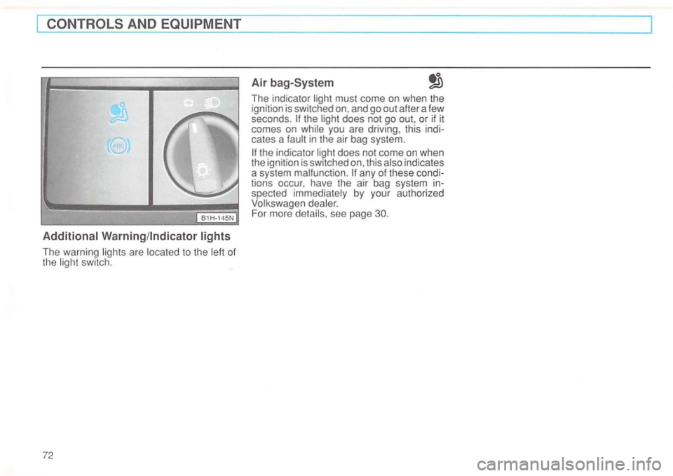 VOLKSWAGEN GOLF 1996  Owners Manual ________________________________________ 
The warning  lights are located to the  left of 
the  light  switch . 
72 
Air bag -System 
The  indicator  li ght  must  come  on when  the 
ignition  is swi