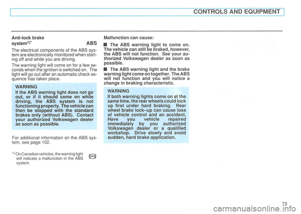 VOLKSWAGEN GOLF 1996  Owners Manual The tem  are 
quence  has taken 
driving, the  ABS system is not functioning The 
(without ABS). Contact your authorized as soon as 
For information on the 
the warning 
system. 
The  ABS warning can 