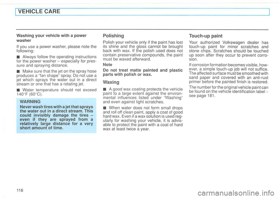 VOLKSWAGEN GOLF 1995  Owners Manual Washing your with a power 
washer 
for pres­
sure  and  spraying  distance. 
Make sure  that the jet on the  spray  hose 
produces  a 
Water temperature 
invisibly damage the tires -even if they are 