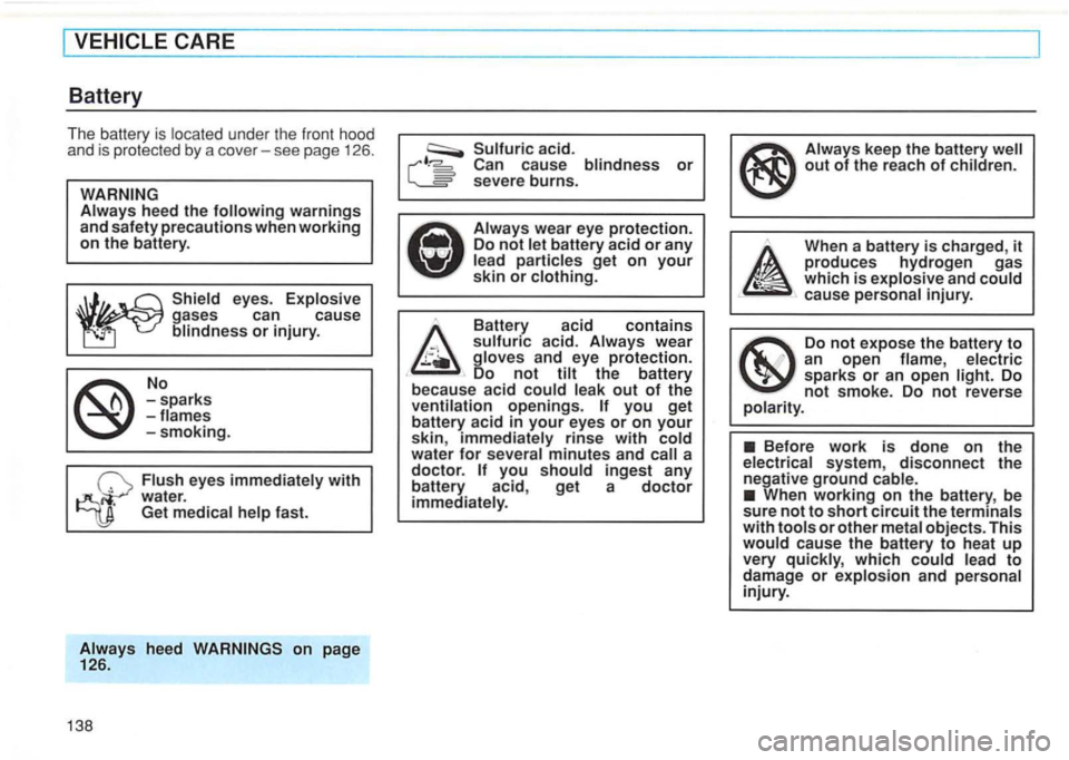 VOLKSWAGEN GOLF 1995  Owners Manual -sparks -flames -smoking. 
Flush eyes immediately  with 
-Get medical  help fast. 
Always heed on page 126. 
138 
Sulfuric acid. cause  blindness or severe  burns. 
a 
doctor. you should ingest  any 
