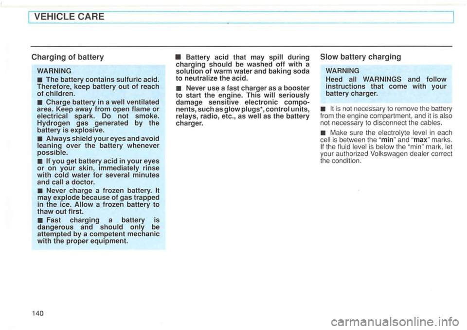 VOLKSWAGEN GOLF 1995  Owners Manual CARE 
Charging of battery 
The battery contains acid. 
Therefore , keep  battery out of reach of 
Charge  battery in a area.  Keep  away from open 
rinse with water for minutes and 
Never  charge  a f