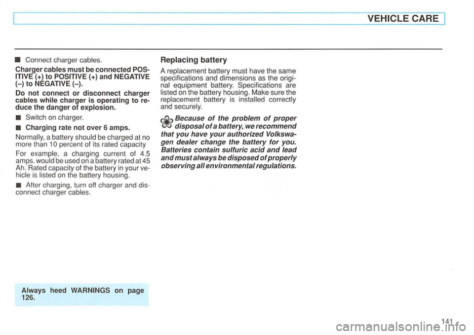 VOLKSWAGEN GOLF 1995  Owners Manual Connect charger 
Charger must be connected and {-). 
Do not connect or disconnect charger charger is operating to re­duce the danger of 
Charging  rate not over 6 amps. 
a battery be  charged at no m