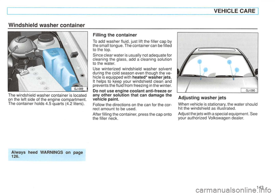 VOLKSWAGEN GOLF 1995  Owners Manual washer container  is side of the  engine  compartment. 
T he  container 
heed on page 126. 
tongue.  The  container  can be 
water  is add a to the  water . 
Use  winterized 
during the is  eq uipped 