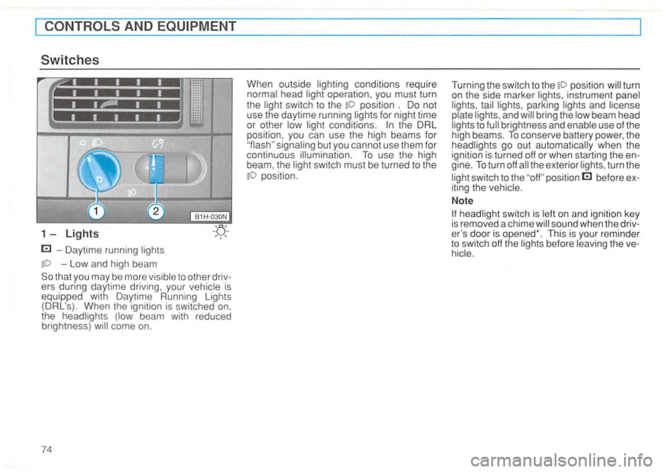 VOLKSWAGEN GOLF 1995 Owners Manual 1 -Lights
-Daytim e runn ing lights
-Low and high b eam
that you may be more visible to other ers during day time driving , your is
eq uipped with Daytime Running Lights
(D RL s). Wh VOLKSWAGEN GOLF 1995 Owners Manual 1 -Lights
-Daytim e runn ing lights
-Low and high b eam
that you may be more visible to other ers during day time driving , your is
eq uipped with Daytime Running Lights
(D RL s). Wh