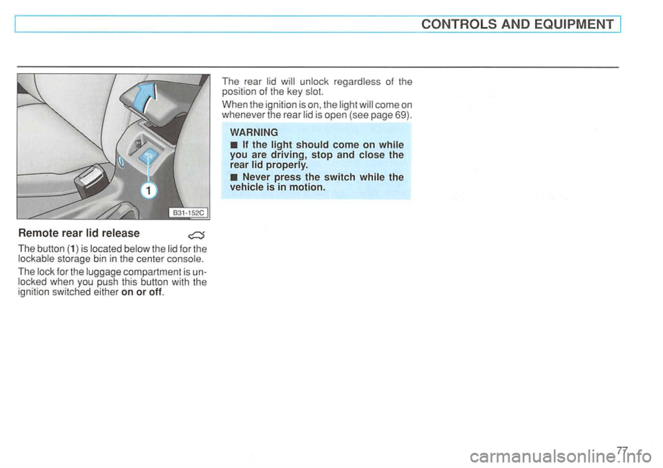 VOLKSWAGEN GOLF 1995  Owners Manual Remote rear release 
for the storage  bin in the center 
The compartment  is 
When the ignition  is on, the is  open  (see page  69). 
you are driving, stop and the 
rear 
Never press the switch the 
