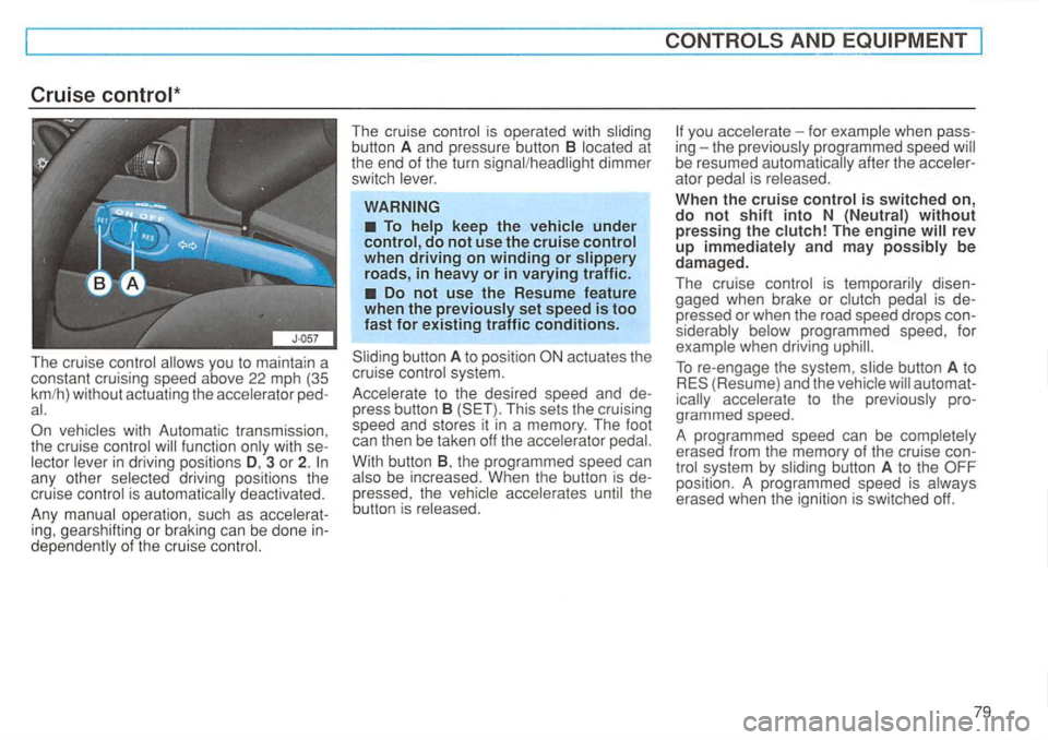 VOLKSWAGEN GOLF 1995 Owners Manual The cruise control
any other selected driving positions the
cr uise control is
of the cruise
The cruise control is operated with sliding
button A and pressure button 8 located at
the VOLKSWAGEN GOLF 1995 Owners Manual The cruise control
any other selected driving positions the
cr uise control is
of the cruise
The cruise control is operated with sliding
button A and pressure button 8 located at
the
