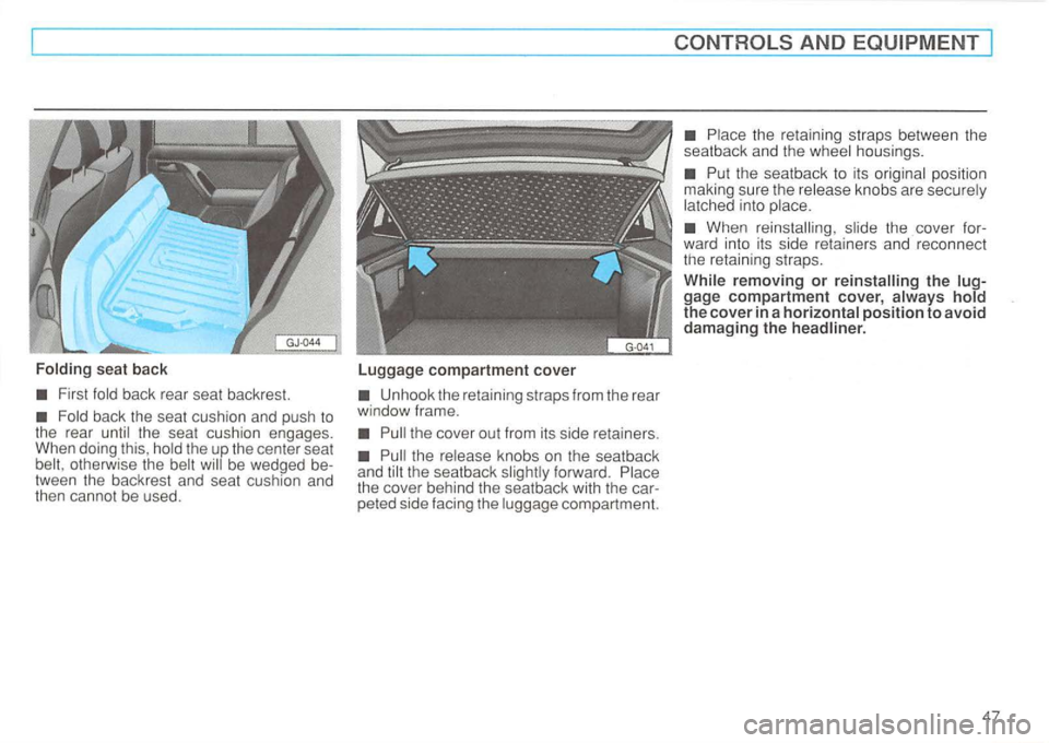 VOLKSWAGEN GOLF 1994  Owners Manual Folding seat back 
First fold back  rear seat  backrest. 
tween  the backrest  and seat  cushion  and 
then  cannot  be used. 
Lugg age compartment  cover 
Unhook  the retaining  straps  from  the rea