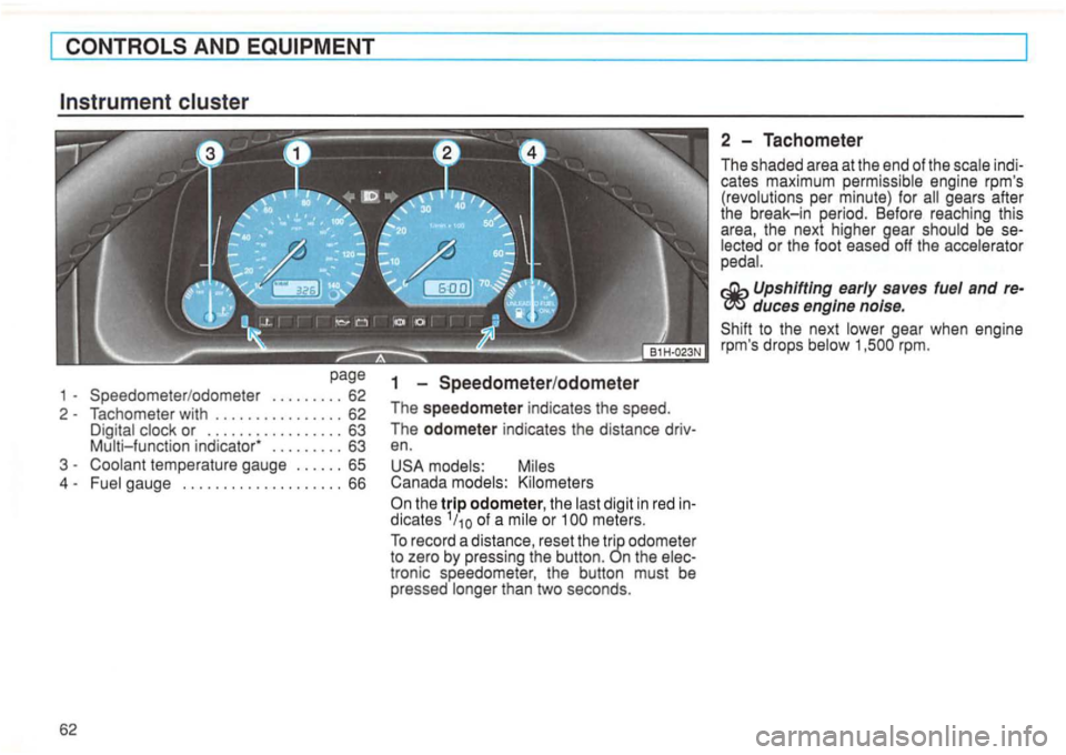 VOLKSWAGEN GOLF 1994  Owners Manual AND 
page 
-Speedometer/odometer ......... 62 
2 - Tachometer  with 
................ 62 
D igi tal clock or ................. 63 Multi-function en. 
USA  models:  Miles 
Canada  models:  Kilometers 
