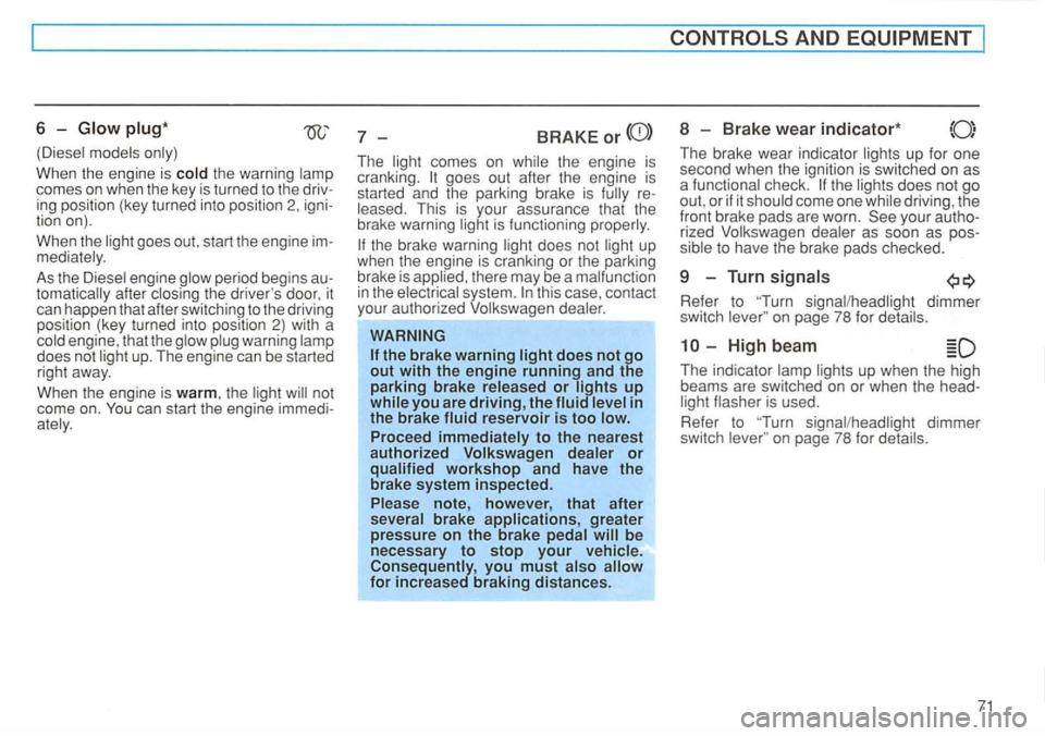VOLKSWAGEN GOLF 1994  Owners Manual 6 -Glow plug* 
the  warning comes  on when  the  key is  turned  to the 
mediately . 
As  the 
does  not up. The  engine  can be started 
right  away. 
When  the engine  is 
warm, the not 
come  on. 
