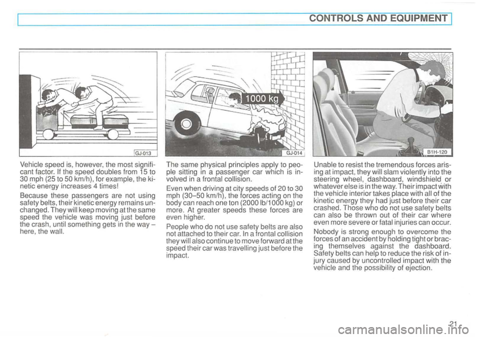 VOLKSWAGEN GOLF 1992  Owners Manual Vehicle speed is, however , the  most  signifi­
cant  factor. the speed  doubles  from 15 to 
km/h),  the  forces  acting on the 
body  can reach  one ton lb/1 kg)  or 
more.  At greater  speeds  the
