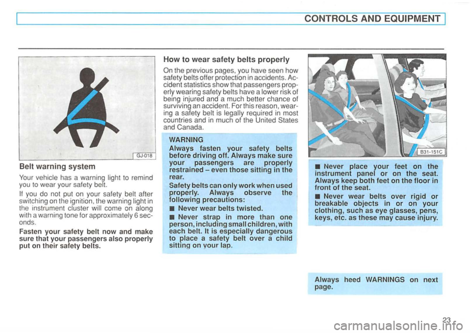 VOLKSWAGEN GOLF 1992  Owners Manual to remind you to wear your safety 
you do not  put  on your  safety after 
switching on the  ignitio n, the  warning 
wearing  safety injured and a  much  better  chance  of 
surviving  an accident.  