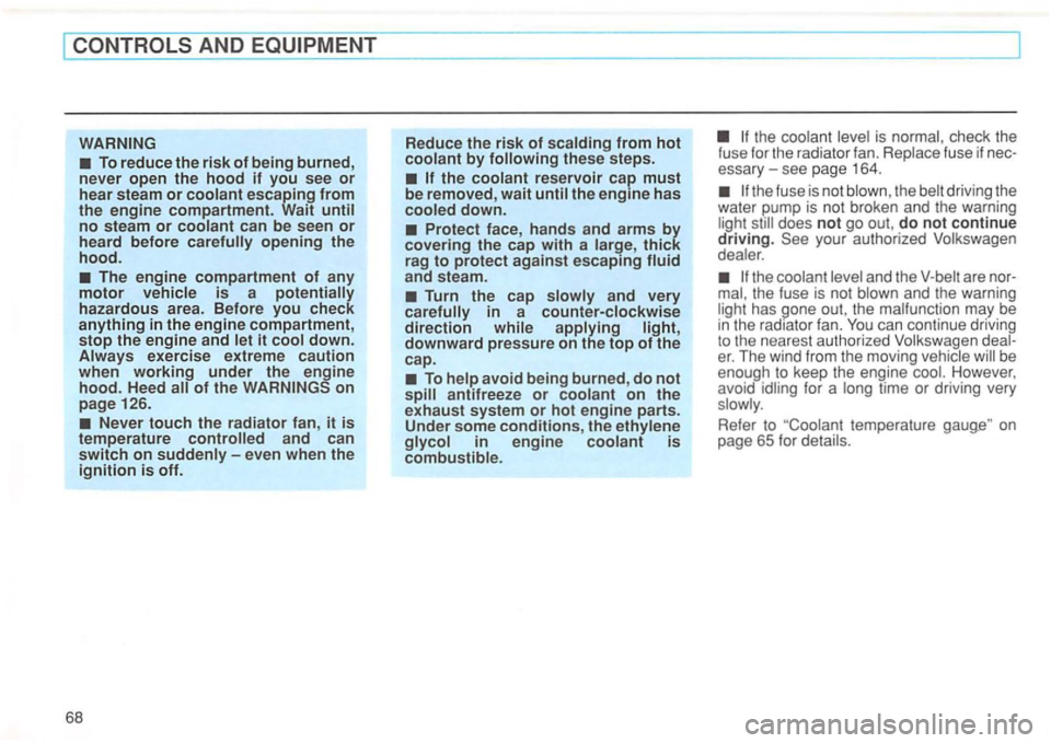 VOLKSWAGEN GOLF 1992  Owners Manual i 
To reduce  the risk of being burned, 
never  open the hood if you  see or hear  steam or 
on page  126. 
Never  touch the radiator  fan, it is temperature and  can switch on -even when the ignition
