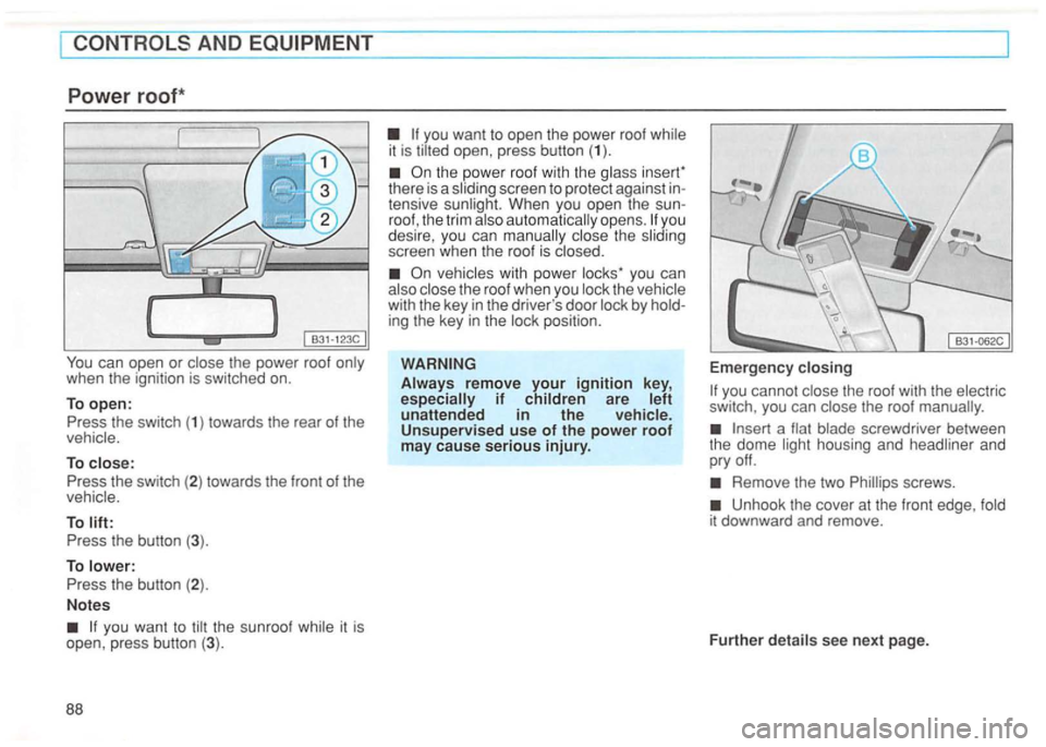 VOLKSWAGEN GOLF 1992  Owners Manual can open or the power  roof 
To 
To 
it is 
open , press  button  (3). 
88 
it is 
inse rr 
there  is a screen  to pro tect  against  in­
tensive When  you open the  sun­roof,  the  trim auto matica
