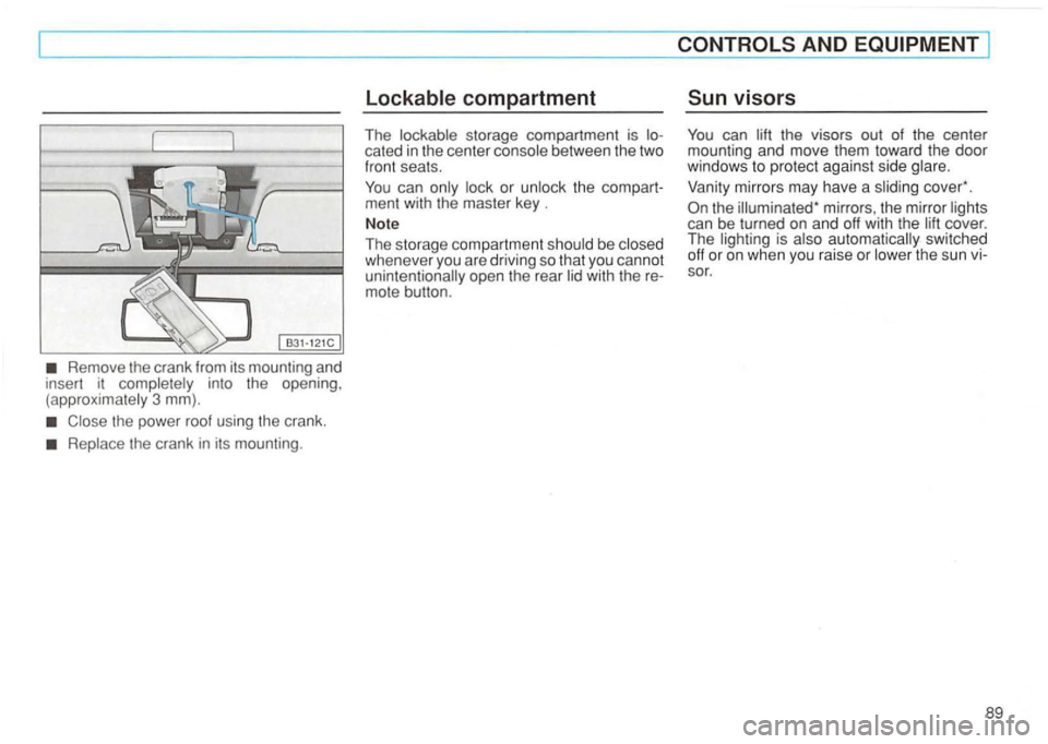 VOLKSWAGEN GOLF 1992  Owners Manual Remove the crank  from its mounting  and 
insert i t into  the opening , 
(ap proximately  3 mm). 
the  crank  in its mounting . 
storage  compartment  is betwee n the  two front seats . 
You can 
be 