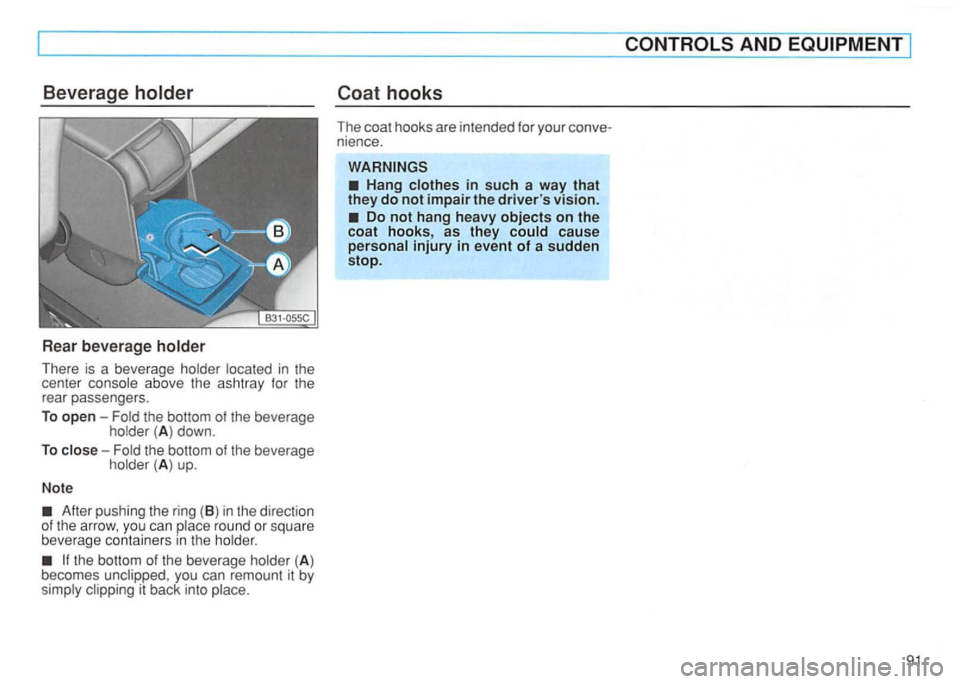 VOLKSWAGEN GOLF 1992  Owners Manual Rear bever age holder 
There  is a beverage  holder located in the 
center  console  above the ashtray  for the 
rear  passengers. 
To open  -Fold the bottom  of the  beverage 
holder ( A ) down. 
To 