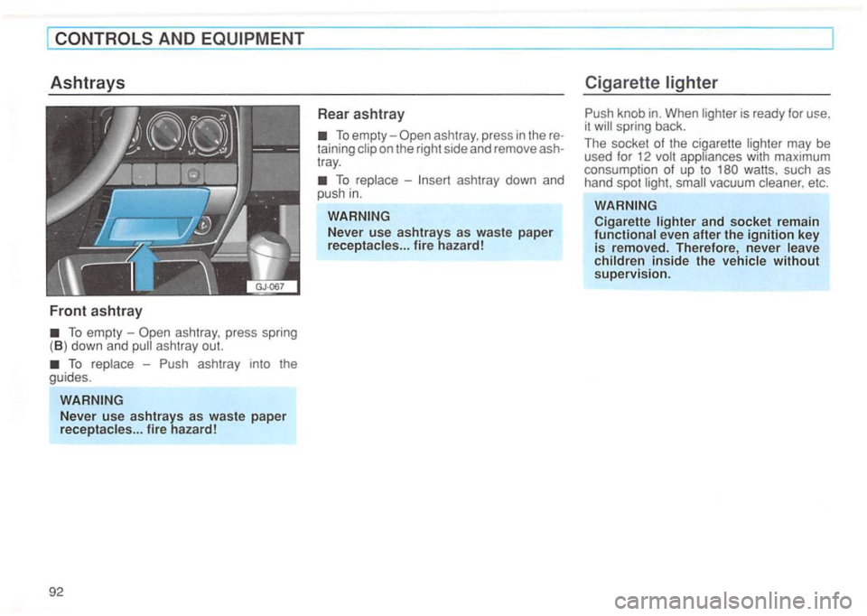 VOLKSWAGEN GOLF 1992  Owners Manual AND 
To empty ashtray, pres s spring 
( B ) down and ashtray  out. 
To  rep lace Push ashtray  into the 
g u ides. 
asht ray, press in there ­taining  clip  on the  right  side and remov e ash­
tray