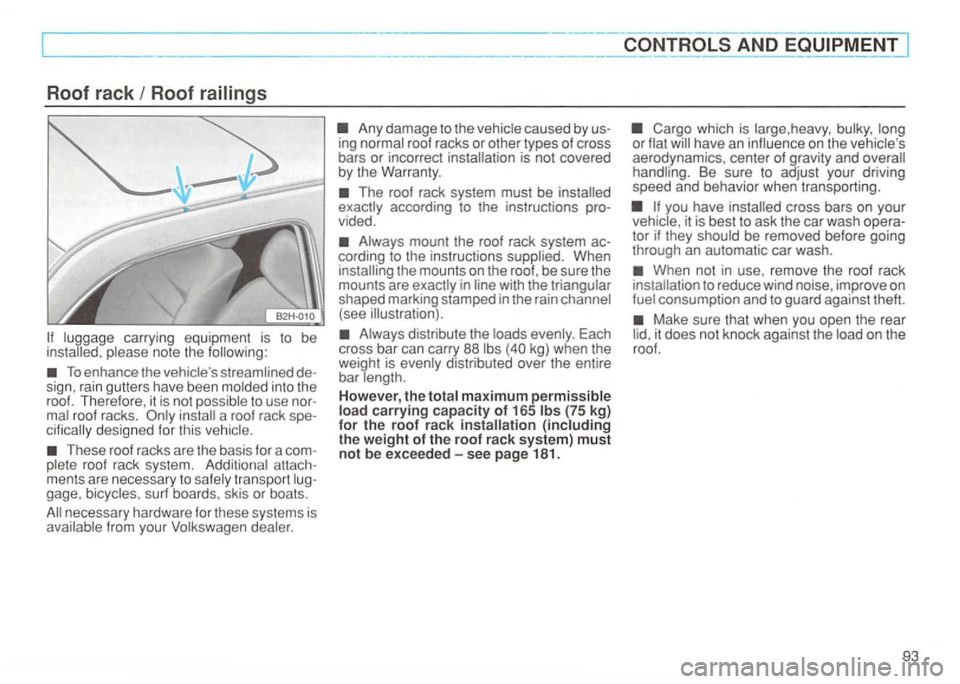 VOLKSWAGEN GOLF 1992  Owners Manual Roof rack Roof 
To enhance  the sign,  ra in  gutte rs  have  been 
roof  rack system. attach ­
men ts  are  necessary  to transpo rt surf  boards , skis or boats . 
necessa ry  hardware  for these  