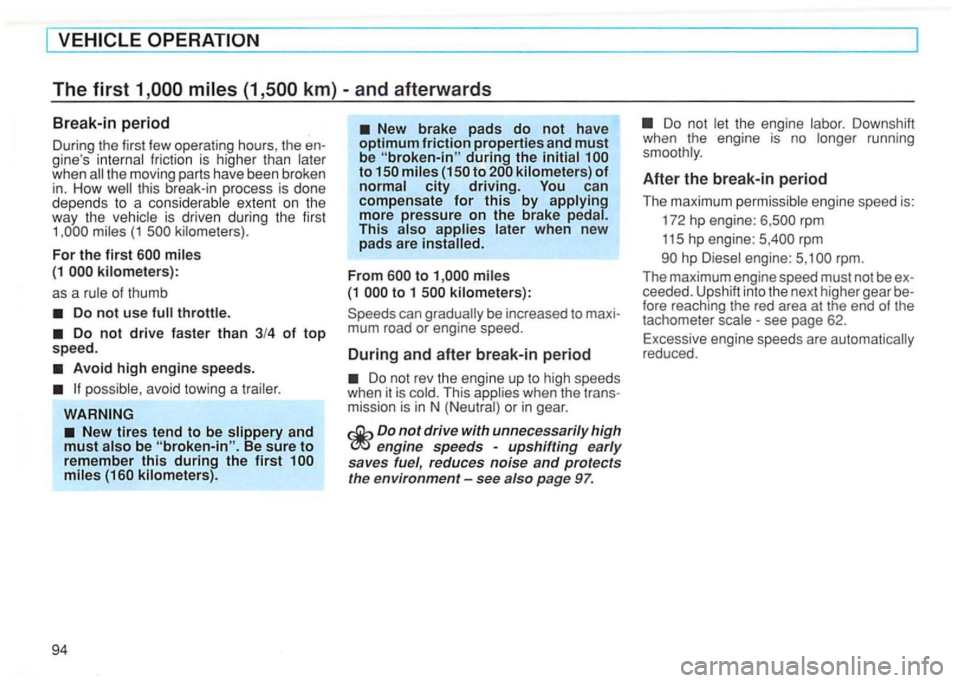 VOLKSWAGEN GOLF 1992  Owners Manual The first 
gines fric tion  is higher  than when this break- in  p rocess  is done depends to a exten t on the 
way  the is drive n during  the  first (1 
For the first 
(1 k ilometers ): 
as  a 
of 