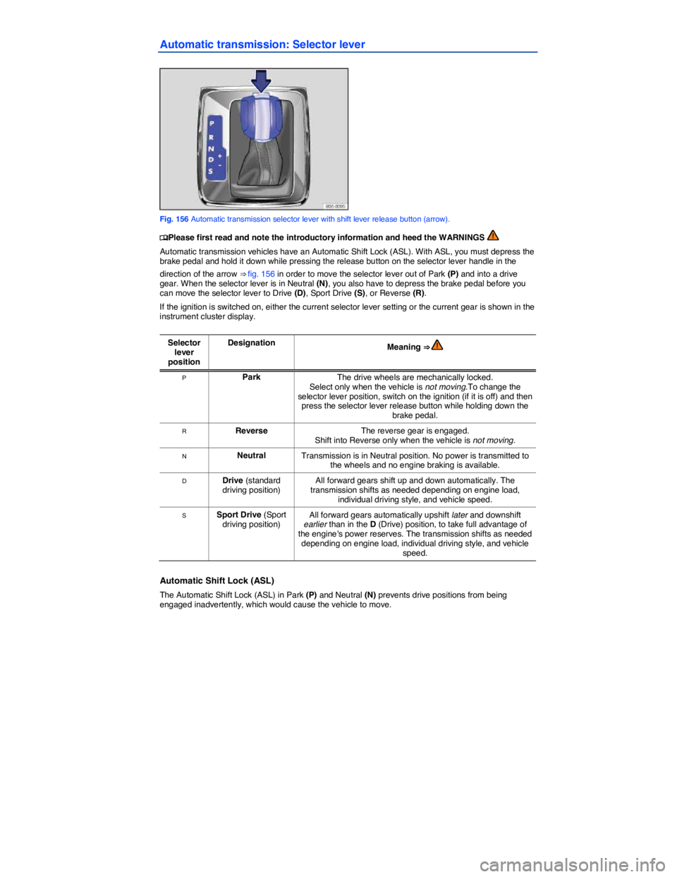 VOLKSWAGEN PASSAT SEL PREMIUM 2014  Owners Manual  
Automatic transmission: Selector lever 
 
Fig. 156 Automatic transmission selector lever with shift lever release button (arrow). 
 