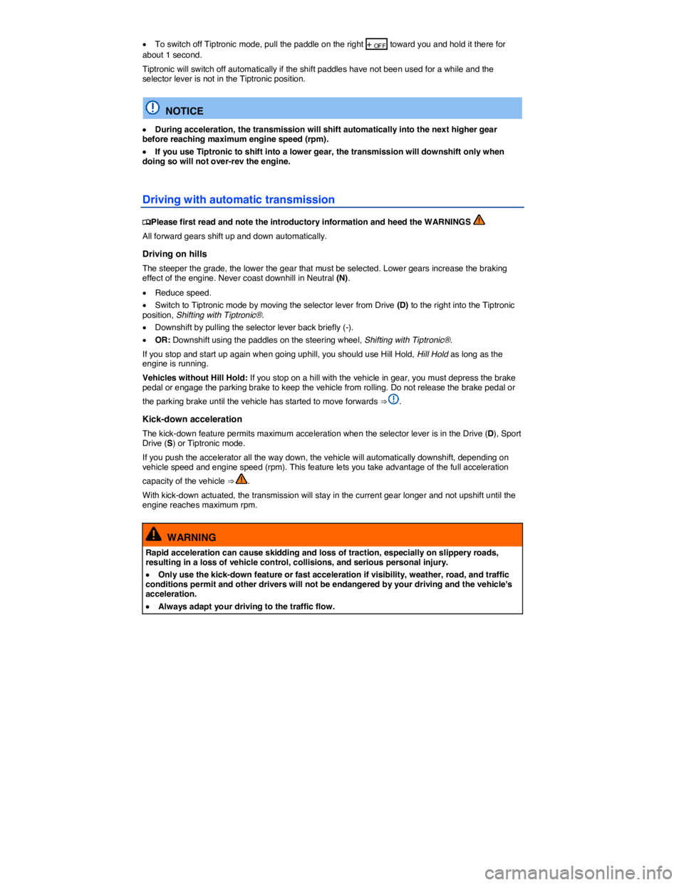 VOLKSWAGEN PASSAT SEL PREMIUM 2014  Owners Manual  
�x To switch off Tiptronic mode, pull the paddle on the right + OF F toward you and hold it there for about 1 second. 
Tiptronic will switch off automatically if the shift paddles have not been used