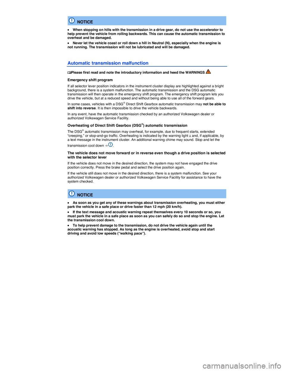 VOLKSWAGEN PASSAT SEL PREMIUM 2014  Owners Manual  
  NOTICE 
�x When stopping on hills with the transmission in a drive gear, do not use the accelerator to help prevent the vehicle from rolling backwards. This can cause the automatic transmission to