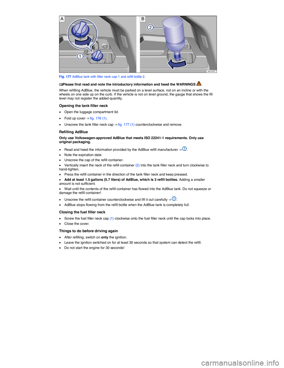 VOLKSWAGEN PASSAT SEL PREMIUM 2014  Owners Manual  
 
Fig. 177 AdBlue tank with filler neck cap 1 and refill bottle 2. 
�