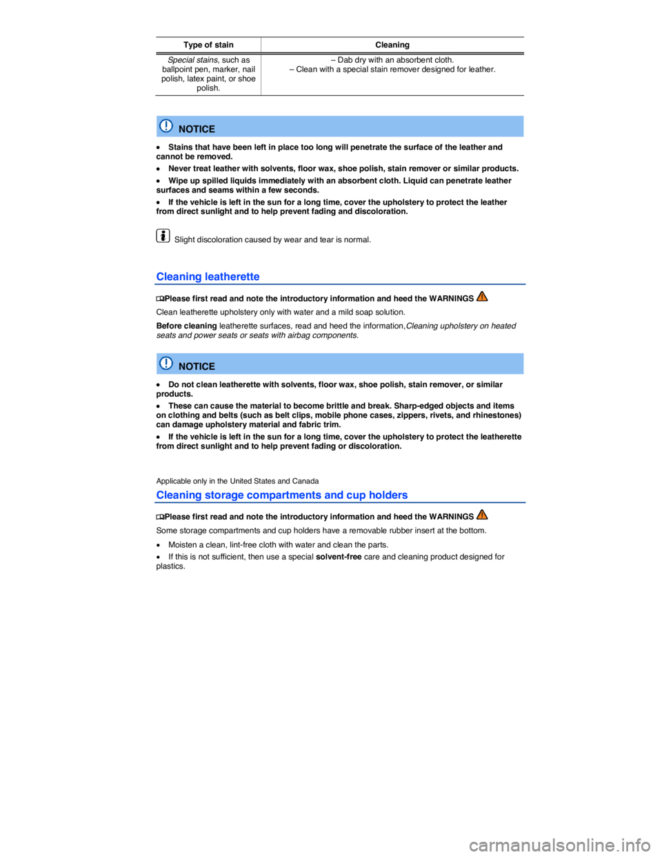 VOLKSWAGEN PASSAT SEL PREMIUM 2014  Owners Manual  
Type of stain Cleaning
Special stains, such as ballpoint pen, marker, nail polish, latex paint, or shoe polish. 
– Dab dry with an absorbent cloth. – Clean with a special stain remover designed 