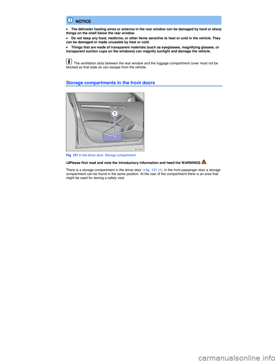 VOLKSWAGEN PASSAT 2012  Owners Manual  
  NOTICE 
�x The defroster heating wires or antenna in the rear window can be damaged by hard or sharp things on the shelf below the rear window. 
�x Do not keep any food, medicine, or other items s