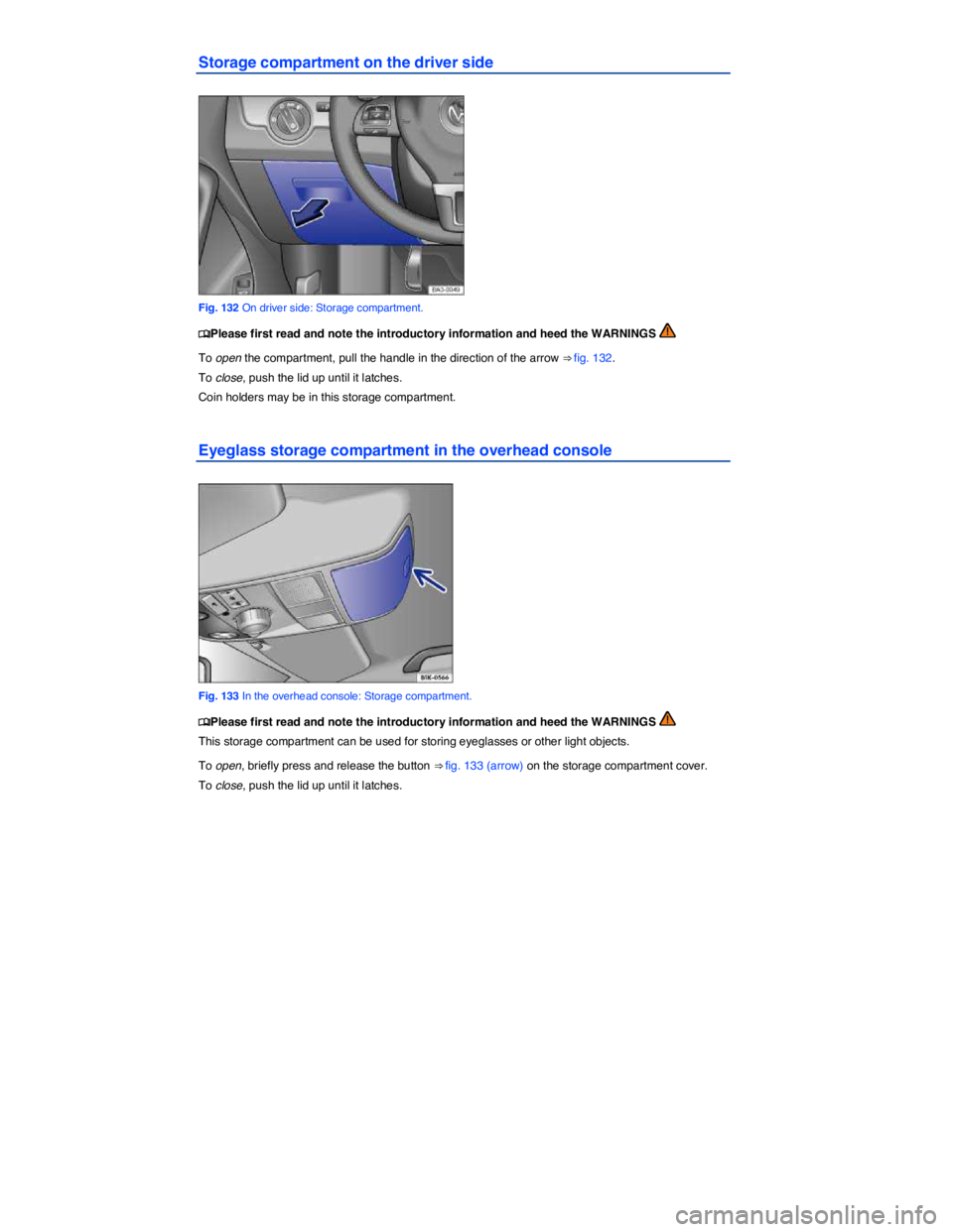 VOLKSWAGEN PASSAT 2012  Owners Manual  
Storage compartment on the driver side 
 
Fig. 132 On driver side: Storage compartment. 
�