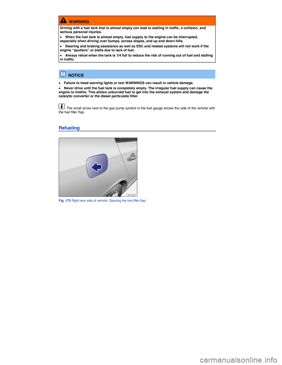 VOLKSWAGEN PASSAT 2012  Owners Manual  
  WARNING 
Driving with a fuel tank that is almost empty can lead to stalling in traffic, a collision, and serious personal injuries. 
�x When the fuel tank is almost empty, fuel supply to the engin