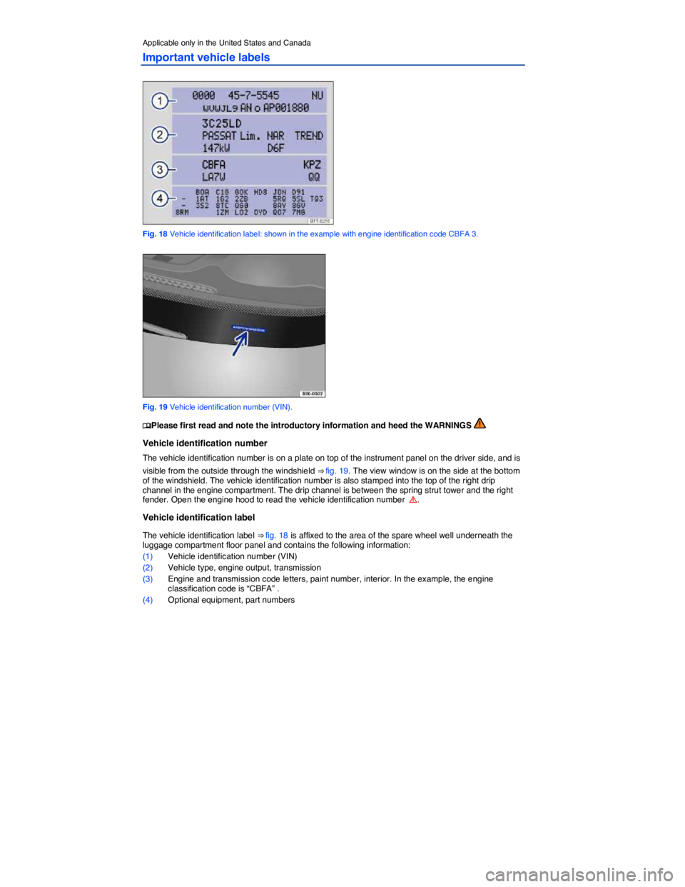VOLKSWAGEN PASSAT 2012  Owners Manual  
Applicable only in the United States and Canada 
Important vehicle labels 
 
Fig. 18 Vehicle identification label: shown in the example with engine identification code CBFA 3. 
 
Fig. 19 Vehicle ide
