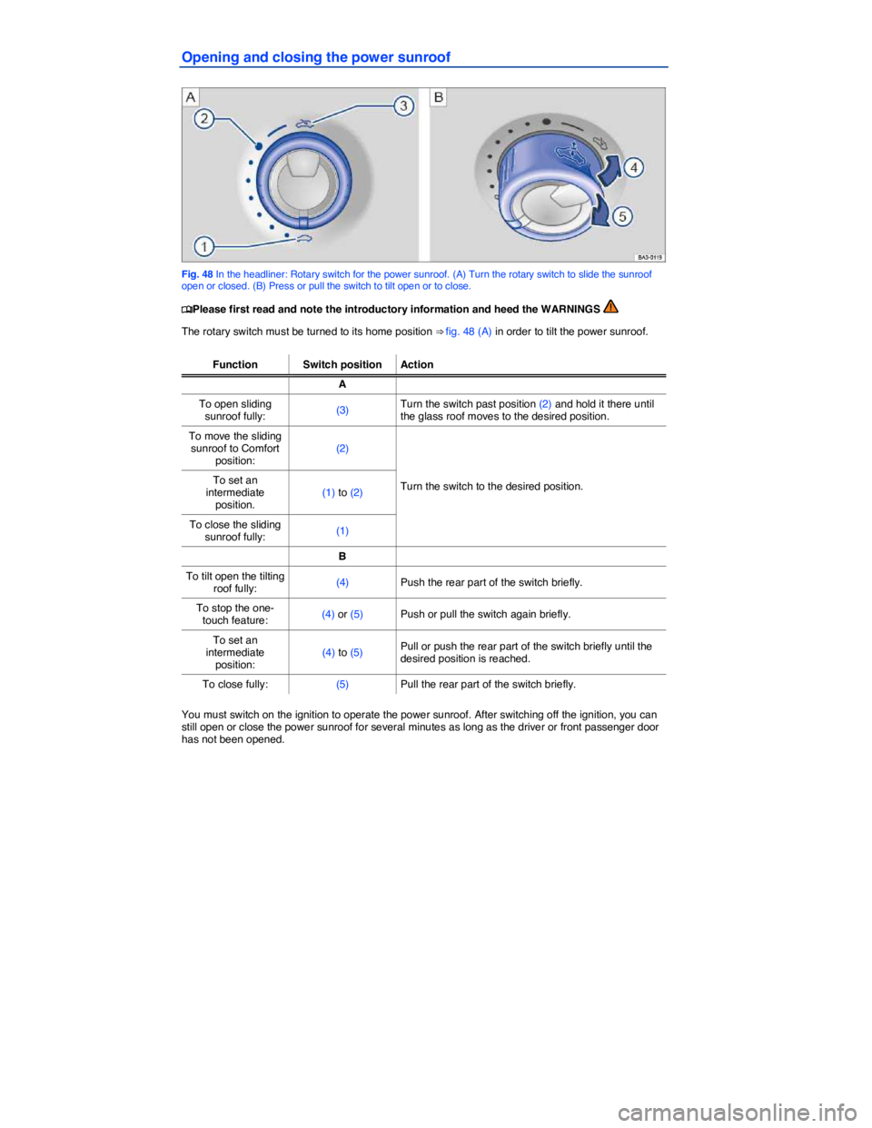 VOLKSWAGEN PASSAT 2012  Owners Manual  
Opening and closing the power sunroof 
 
Fig. 48 In the headliner: Rotary switch for the power sunroof. (A) Turn the rotary switch to slide the sunroof open or closed. (B) Press or pull the switch t