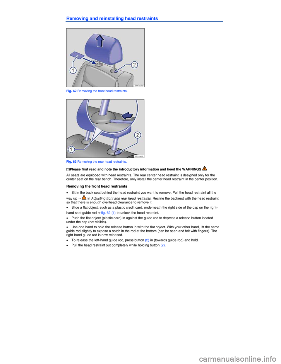 VOLKSWAGEN PASSAT 2012  Owners Manual  
Removing and reinstalling head restraints 
 
Fig. 62 Removing the front head restraints. 
 
Fig. 63 Removing the rear head restraints. 
�